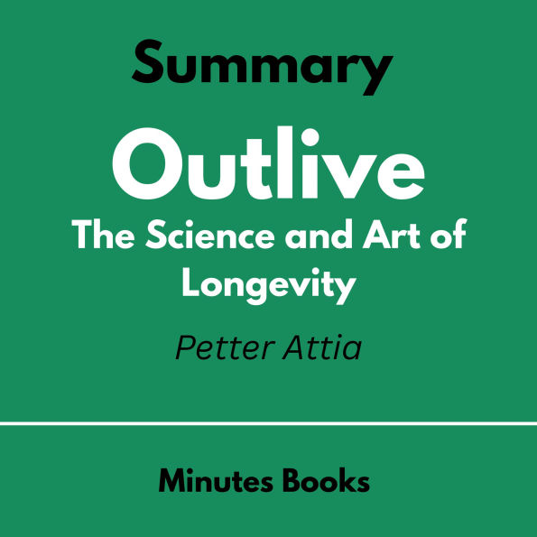 Outlive by Peter Attia - Book Summary: The Science and Art of Longevity