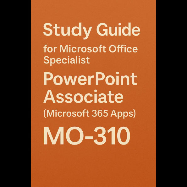 Study Guide for Microsoft Office Specialist: PowerPoint Associate (Microsoft 365 Apps) MO-310