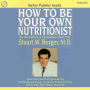 How To Be Your Own Nutritionist: Write Your Own Prescription for Vital Health and Energy (Abridged)