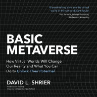 Basic Metaverse: How Virtual Worlds Will Change Our Reality and What You Can Do to Unlock Their Potential