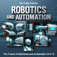 Robotics and Automation: The Future of Machines and Automation (4 in 1)