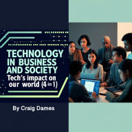 Technology in Business and Society: Tech's Impact on Our World (4 in 1)