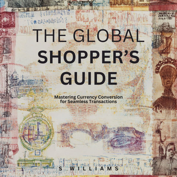 The Global Shopper's Guide: Mastering Currency Conversion for Seamless Transactions