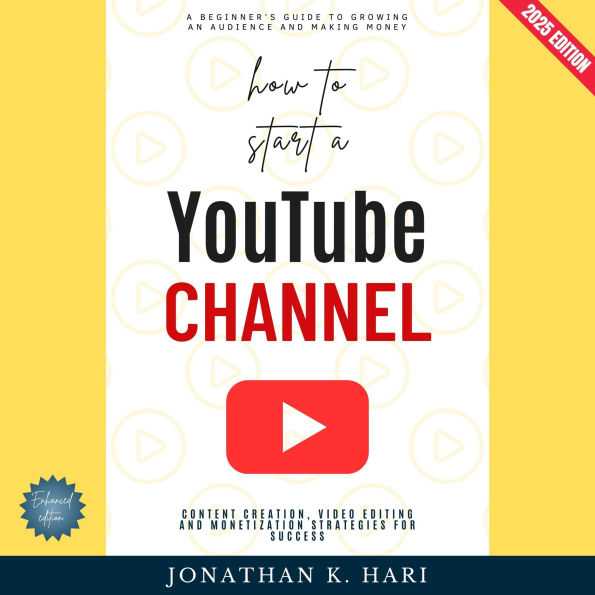 How to Start a YouTube Channel:: A Beginner's Guide to Growing an Audience and Making Money (Content Creation, Video Editing, and Monetization Strategies for Success)