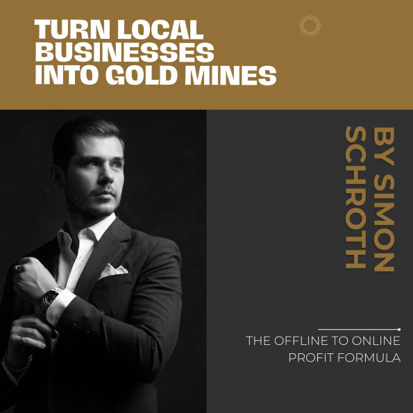 Turn Local Businesses into Gold Mines: The Offline to Online Profit Formula
