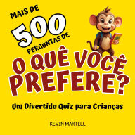 Mais de 500 Perguntas De O Que Você Prefere?: Um Divertido Quiz para Crianças
