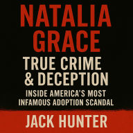 Natalia Grace - True Crime & Deception: Inside America's Most Infamous Adoption Scandal