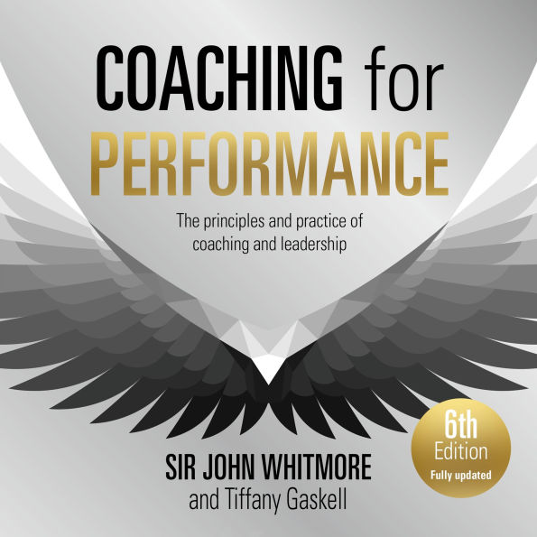 Coaching for Performance, 6th edition: The Principles and Practice of Coaching and Leadership: Fully Revised Edition for 2024