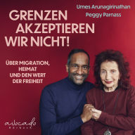 «Grenzen akzeptieren wir nicht!»: Über Migration, Heimat und den Wert der Freiheit