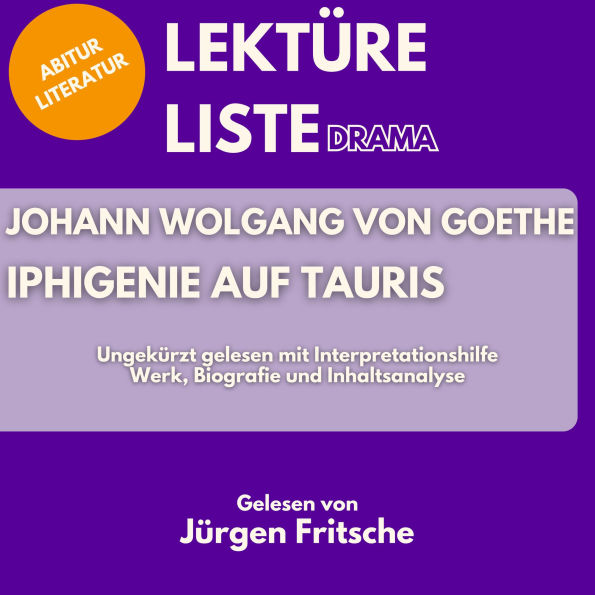 Johann Wolfgang von Goethe: Iphigenie auf Tauris. Ungekürzt gelesen mit Interpretationshilfe: Abitur Literatur: Werk, Biografie und Inhaltsanalyse