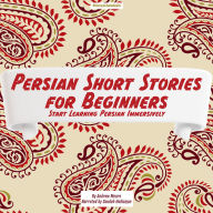Persian Short Stories for Beginners: Start Learning Persian Immersively