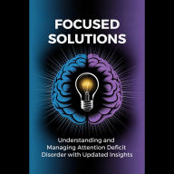 Focused Solutions: Understanding and Managing Attention Deficit Disorder with Updated Insights