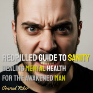 Redpilled Guide to Sanity: Healing Mental Health for the Awakened Man