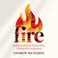 FIRE - Independencia Financiera, Jubilación Temprana: Una simple estrategia para alcanzar la libertad financiera y ganar control sobre tu vida