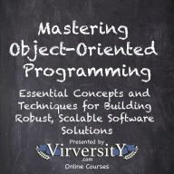 Mastering Object-Oriented Programming: Essential Concepts and Techniques for Building Robust, Scalable Software Solutions