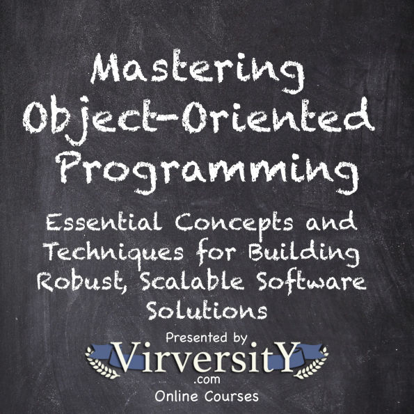 Mastering Object-Oriented Programming: Essential Concepts and Techniques for Building Robust, Scalable Software Solutions
