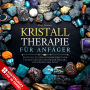 Kristalltherapie Für Anfänger: Entfessle die Wohltuende Kraft von Steinen und Kristallen zur Heilung von Körper und Geist