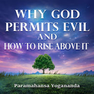 Why God Permits Evil and How to Rise Above it
