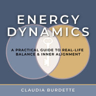 Energy Dynamics: A Practical Guide to Real-Life Balance and Inner Alignment