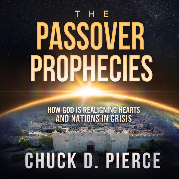 The Passover Prophecies: How God is Realigning Hearts and Nations in Crisis (Abridged)