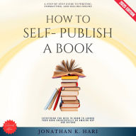 How to Self-Publish a Book:: A Step-by-Step Guide to Writing, Formatting, and Selling Online (Everything You Need to Know to Launch Your Book Successfully on Amazon KDP and Beyond)