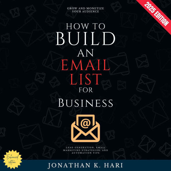 How to Build an Email List for Business:: Grow and Monetize Your Audience (Lead Generation, Email Marketing Strategies, and Automation Tips)