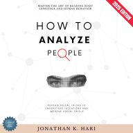 How to Analyze People:: Master the Art of Reading Body Language and Human Behavior (Psychological Tricks to Understand Intentions and Improve Social Skills)
