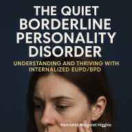 The Quiet Borderline Personality Disorder: Understanding and Thriving with Internalized EUPD/BPD