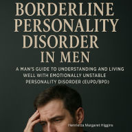 Borderline Personality Disorder in Men: A Man's Guide to Understanding and Living Well with Emotionally Unstable Personality Disorder (EUPD/BPD)