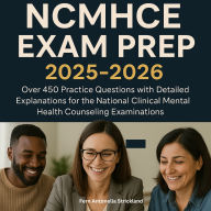 NCMHCE Exam Prep 2025-2026: Over 450 Practice Questions with Detailed Explanations for the National Clinical Mental Health Counseling Examination