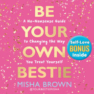 Be Your Own Bestie: A No-Nonsense Guide to Changing the Way You Treat Yourself