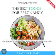 Best Foods for Pregnancy:, The: Nutritional Guide for a Healthy Mom and Baby (Essential Vitamins, Superfoods, and Meal Plans for Optimal Prenatal Health)