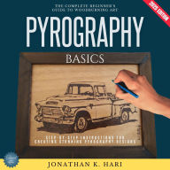 Pyrography Basics:: The Complete Beginner's Guide to Woodburning Art [Step-by-Step Instructions for Creating Stunning Pyrography Designs]