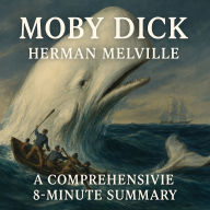Moby Dick: A Comprehensive 8-Minute Summary: Key Characters, Plot, Themes, and Symbols Explained (Abridged)
