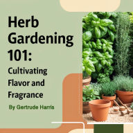 Herb Gardening 101: Cultivating Flavor and Fragrance