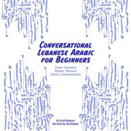 Conversational Lebanese Arabic for Beginners: Learn Lebanese Arabic Through Simple Conversations