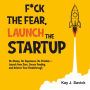 F*¿k the Fear, Launch the Startup: No Money, No Experience, No Problem - Launch from Zero, Secure Funding, and Achieve Your Breakthrough