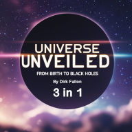 Universe Unveiled: From Birth to Black Holes (3 in 1)