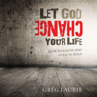 Let God Change Your Life: How to Know and Follow Jesus