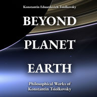 Beyond Planet Earth: Philosophical Works of Konstantin Tsiolkovsky