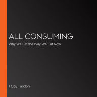 All Consuming: Why We Eat the Way We Eat Now