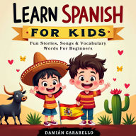 Learn Spanish for Kids. Fun Stories, Songs & Vocabulary Words For Beginners: Simple Language Lessons with Easy Phrases, Flash Cards, and Short Stories to Learn While Sleeping or in Your Car (Complete Audio Course for Children and Dummies)