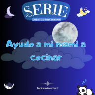 Ayudo a mi mami a cocinar - Cuentos para dormir, Cuento 14 (Abreviado)
