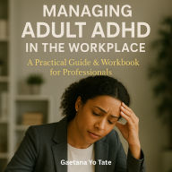 Managing Adult ADHD in the Workplace: A Practical Guide & Workbook for Professionals
