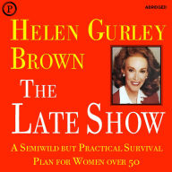 The Late Show: A Semiwild but Practical Survival Plan for Women over 50 (Abridged)