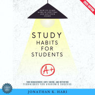 Study Habits for Students:: How to Learn More in Less Time and Ace Your Exams (Time Management, Note-Taking, and Retention Techniques for Academic Success)