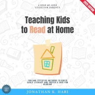 Teaching Kids to Read at Home:: A Step-by-Step Guide for Parents (Fun and Effective Methods to Build Early Literacy and Foster a Love for Reading)