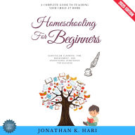 Homeschooling for Beginners:: A Complete Guide to Teaching Your Child at Home (Curriculum Planning, Time Management, and Educational Strategies for Success)