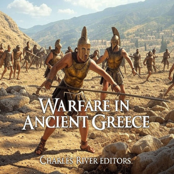 Warfare in Ancient Greece: The History of the Greeks' Wars on Land and Sea in Antiquity