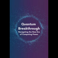 Quantum Breakthrough: Navigating the New Era of Computing Power